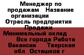 Менеджер по продажам › Название организации ­ Snaim › Отрасль предприятия ­ Продажи › Минимальный оклад ­ 30 000 - Все города Работа » Вакансии   . Тверская обл.,Осташков г.